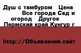 Душ с тамбуром › Цена ­ 3 500 - Все города Сад и огород » Другое   . Пермский край,Кунгур г.